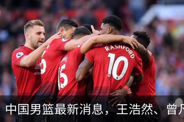 中国男篮最新消息，王浩然、曾凡博将先后离队 热身赛时间迎来调整