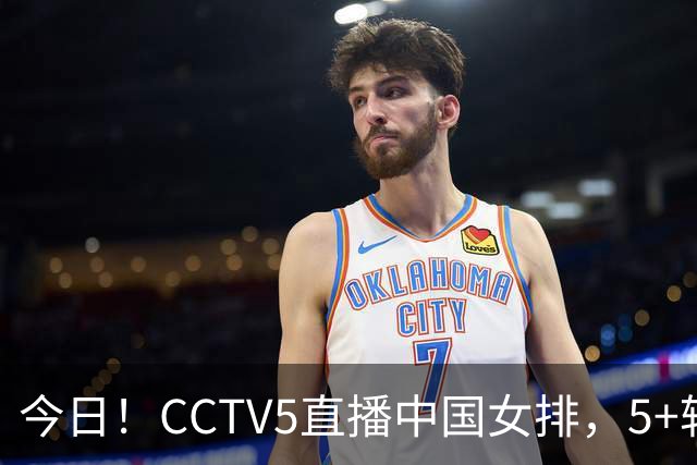 今日！CCTV5直播中国女排，5+转法网，网络转中国女足+中国男篮+足球友谊赛等