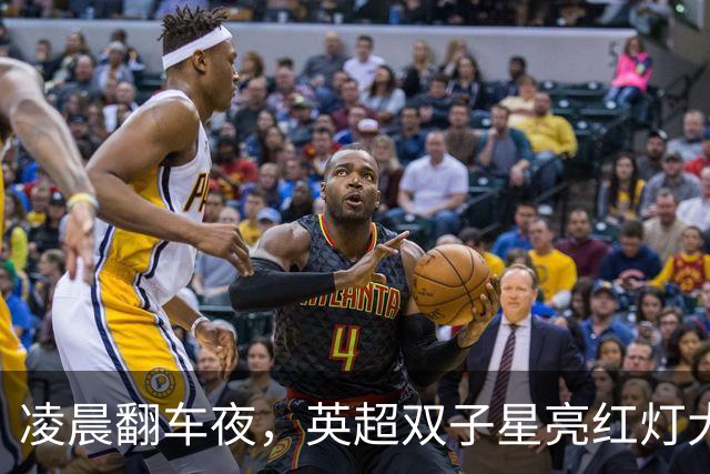 凌晨翻车夜，英超双子星亮红灯大半夜看球，心都凉了半截