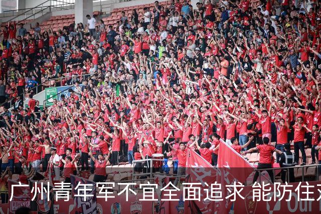 广州青年军不宜全面追求 能防住对方头球就是进步