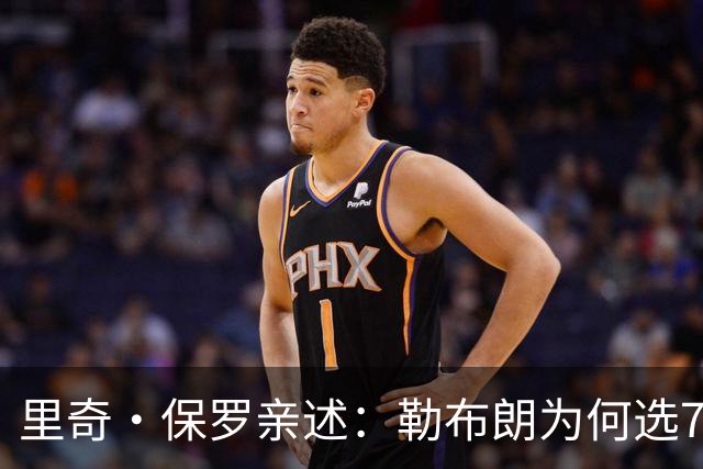 里奇·保罗亲述：勒布朗为何选76人弃勇士 火箭那轮系列赛成了关键一战
