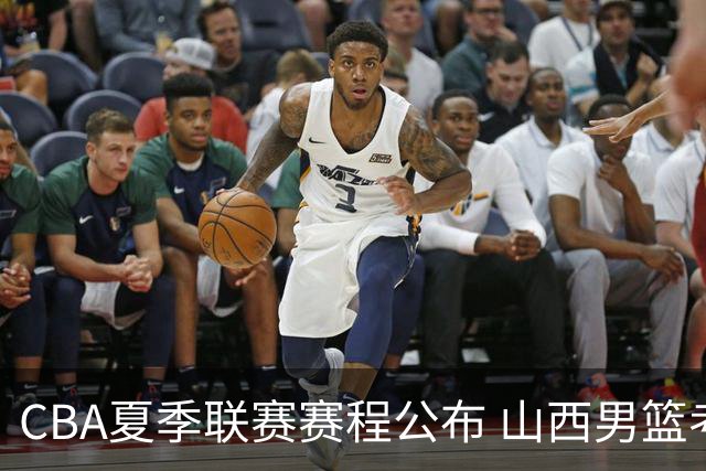 CBA夏季联赛赛程公布 山西男篮考察新人
